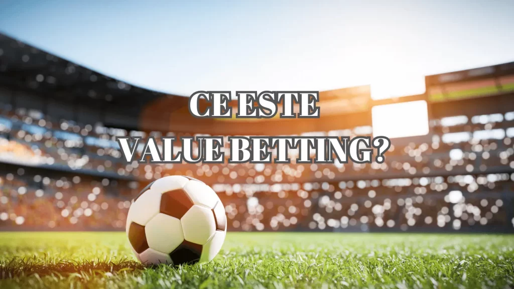 Ce Este Value Betting? (Pariu de Valoare)